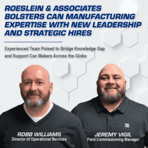 Roeslein & Associates Bolsters Can Manufacturing Expertise with New Leadership and Strategic Hires